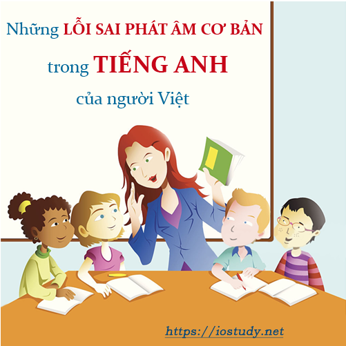 Những lỗi sai phát âm tiếng Anh kinh điển của người Việt 